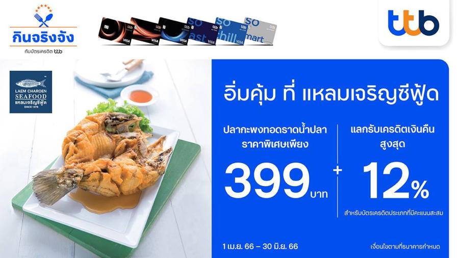 บัตรเครดิต ttb มอบสิทธิพิเศษ อิ่มคุ้ม ที่แหลมเจริญซีฟู้ด  กับเมนูปลากะพงทอดราดน้ำปลาราคาพิเศษ พร้อมแลกรับเครดิตเงินคืนสูงสุด 12%