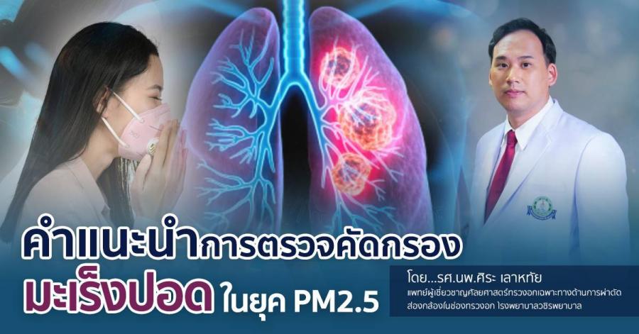  คำแนะนำการตรวจคัดกรองมะเร็งปอดในยุค PM2.5 โดย    รศ.นพ.ศิระ เลาหทัย แพทย์ผู้เชี่ยวชาญศัลยศาสตร์ ทรวงอกเฉพาะทางด้านการผ่าตัดส่องกล้องในช่องทรวงอก                    										       โรงพยาบาลวชิรพยาบาล                                                        							  โดย    รศ.นพ.ศิระ เลาหทัย