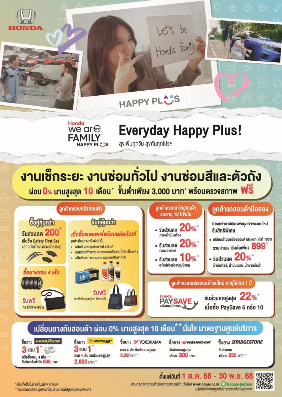 ฮอนด้า เสิร์ฟใหญ่ Honda We’re Family Happy Plus!’ พลัสความสุขให้มากขึ้นกว่าเดิม มอบบริการที่ดูแลทั้งรถและคุณเหมือนคนในครอบครัว ผ่อนสบายๆ 0% ทุกงานบริการ สูงสุด 10 เดือน* มั่นใจด้วยทีมช่างซ่อมบำรุงที่มีความเชี่ยวชาญ และคุ้มค่ายิ่งขึ้นกับส่วนลดค่าอะไหล่ ตั้งแต่ 1 ต.ค. – 30 พ.ย. 68 ฮอนด้า เสิร์ฟใหญ่ Honda We’re Family Happy Plus!’ พลัสความสุขให้มากขึ้นกว่าเดิม มอบบริการที่ดูแลทั้งรถและคุณเหมือนคนในครอบครัว ผ่อนสบายๆ 0% ทุกงานบริการ สูงสุด 10 เดือน* มั่นใจด้วยทีมช่างซ่อมบำรุงที่มีความเชี่ยวชาญ และคุ้มค่ายิ่งขึ้นกับส่วนลดค่าอะไหล่ ตั้งแต่ 1 ต.ค. – 30 พ.ย. 68
